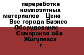 переработка композитных материалов › Цена ­ 100 - Все города Бизнес » Оборудование   . Самарская обл.,Жигулевск г.